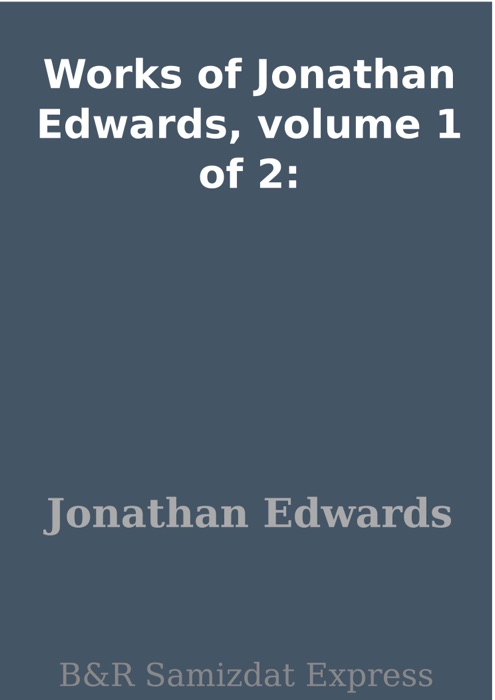 Works of Jonathan Edwards, volume 1 of 2: