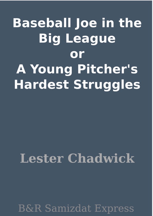 Baseball Joe in the Big League or A Young Pitcher's Hardest Struggles