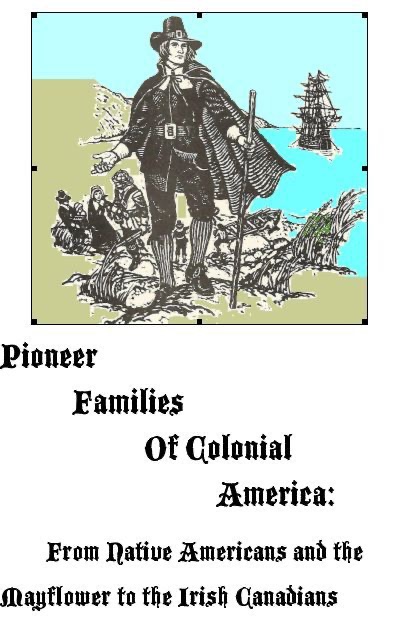 Pioneer Families of Colonial America: From Native Americans and the Mayflower to the Irish Canadians