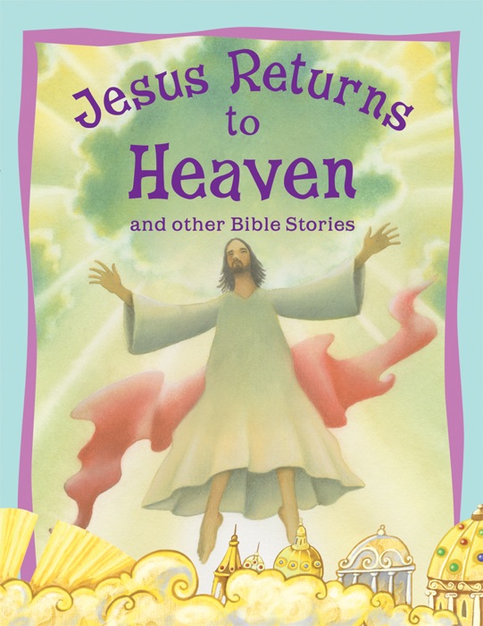 Jesus Returns to Heaven and Other Bible Stories