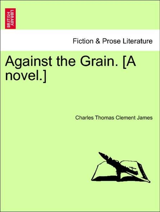 Against the Grain. [A novel.]