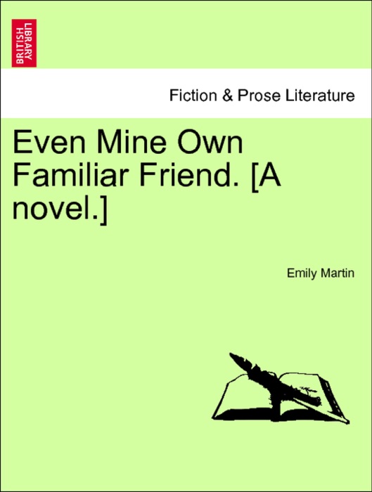 Even Mine Own Familiar Friend. [A novel.] Vol. I.