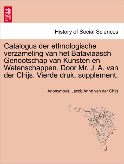 Catalogus der ethnologische verzameling van het Bataviaasch Genootschap van Kunsten en Wetenschappen. Door Mr. J. A. van der Chijs. Vierde druk, supplement.