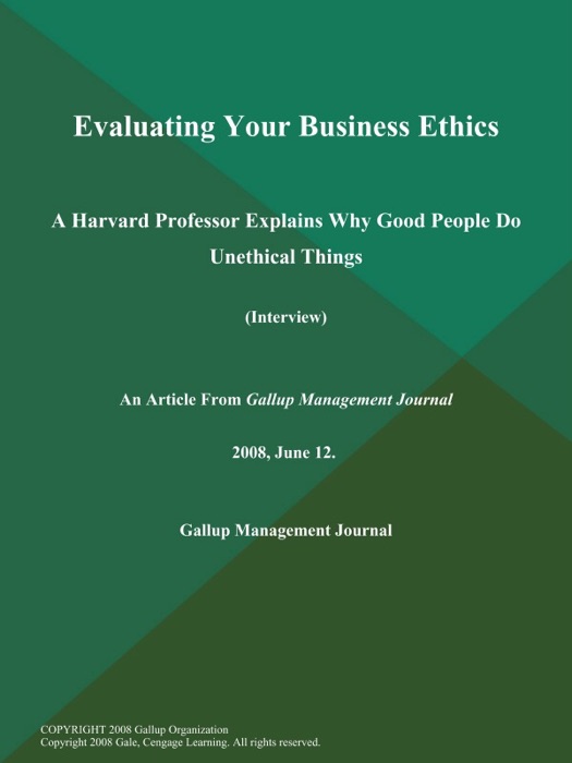 Evaluating Your Business Ethics; A Harvard Professor Explains Why Good People Do Unethical Things (Interview)