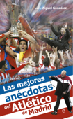 Las mejores anécdotas del Atlético de Madrid - Luis Miguel González