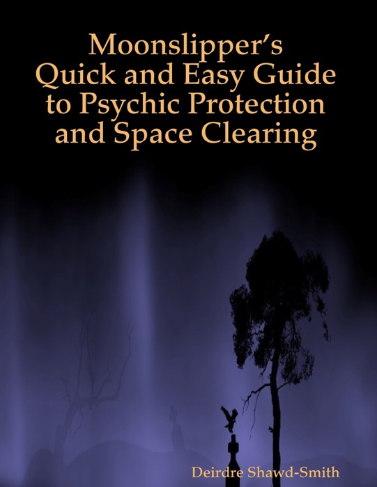 Moonslipper'S Quick and Easy Guide to Psychic Protection and Space Clearing