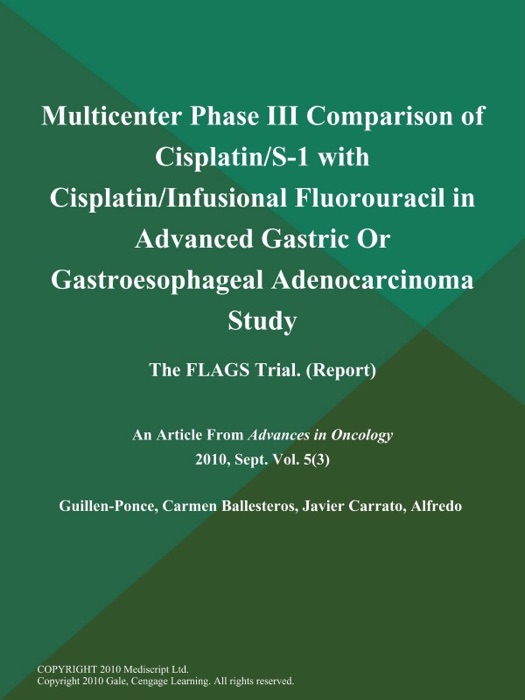 Multicenter Phase III Comparison of Cisplatin/S-1 with Cisplatin/Infusional Fluorouracil in Advanced Gastric Or Gastroesophageal Adenocarcinoma Study: The Flags Trial (Report)