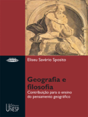 Geografia e Filosofia: Contribuição Para o Ensino Do Pensamento Geográfico - Eliseu Savério Sposito