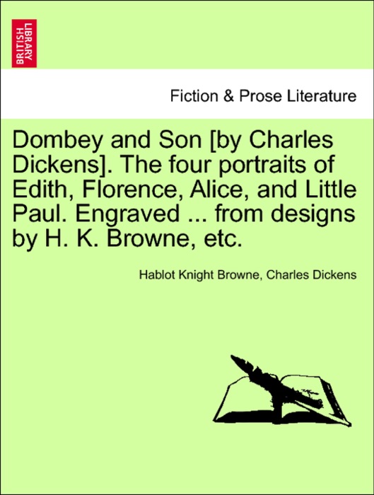 Dombey and Son [by Charles Dickens]. The four portraits of Edith, Florence, Alice, and Little Paul. Engraved ... from designs by H. K. Browne, etc.