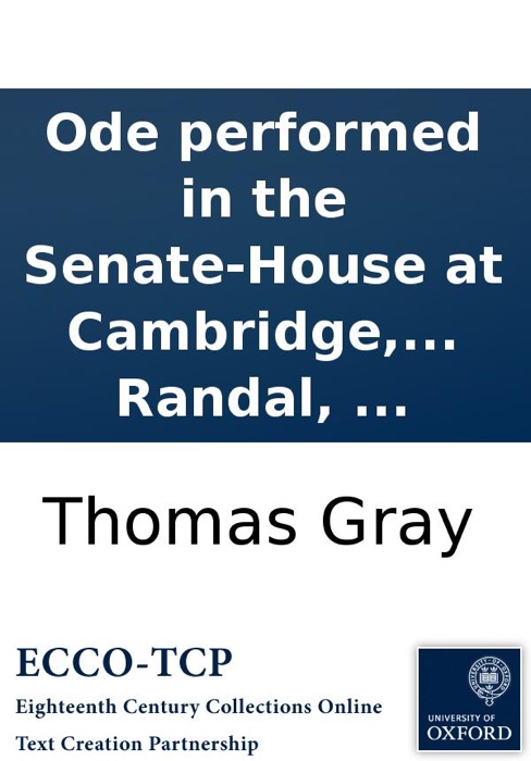 Ode performed in the Senate-House at Cambridge, July 1, 1769: installation of His Grace Augustus-Henry Fitzroy, Duke of Grafton, Chancellor of the University. Set to music by Dr. Randal, ...