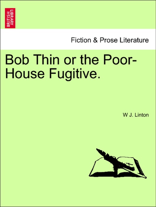 Bob Thin or the Poor-House Fugitive.