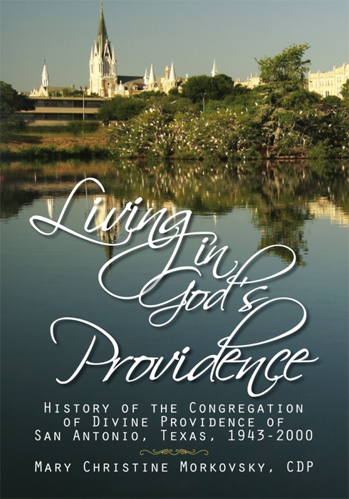 Living In God's Providence: History Of The Congregation Of Divine Providence Of San Antonio, Texas, 1943-2000