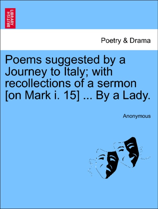 Poems suggested by a Journey to Italy; with recollections of a sermon [on Mark i. 15] ... By a Lady.