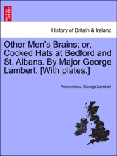Other Men's Brains; Or, Cocked Hats At Bedford And St. Albans. By Major George Lambert. [With Plates.]