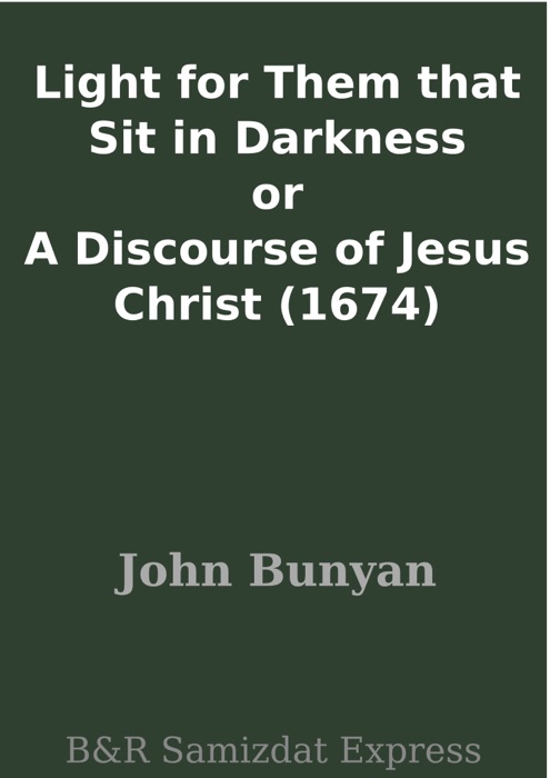 Light for Them that Sit in Darkness or A Discourse of Jesus Christ (1674)