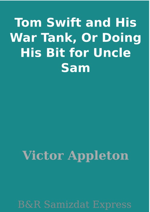 Tom Swift and His War Tank, Or Doing His Bit for Uncle Sam