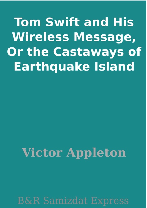 Tom Swift and His Wireless Message, Or the Castaways of Earthquake Island