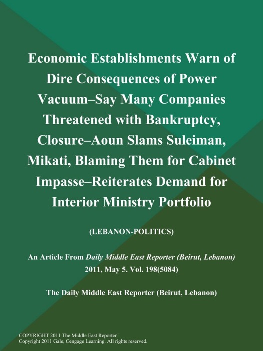 Economic Establishments Warn of Dire Consequences of Power Vacuum--Say Many Companies Threatened with Bankruptcy, Closure--Aoun Slams Suleiman, Mikati, Blaming Them for Cabinet Impasse--Reiterates Demand for Interior Ministry Portfolio (LEBANON-POLITICS)