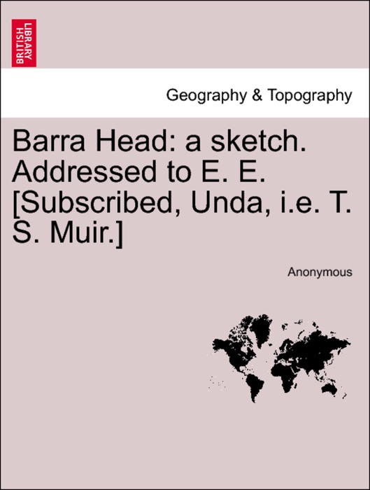 Barra Head: a sketch. Addressed to E. E. [Subscribed, Unda, i.e. T. S. Muir.]