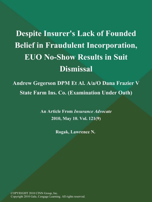 Despite Insurer's Lack of Founded Belief in Fraudulent Incorporation, EUO No-Show Results in Suit Dismissal: Andrew Gegerson DPM Et Al. A/a/O Dana Frazier V State Farm Ins. Co (Examination Under Oath)