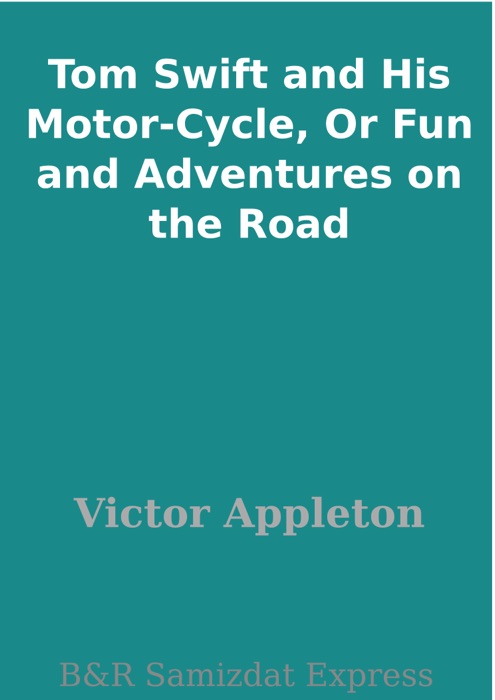 Tom Swift and His Motor-Cycle, Or Fun and Adventures on the Road