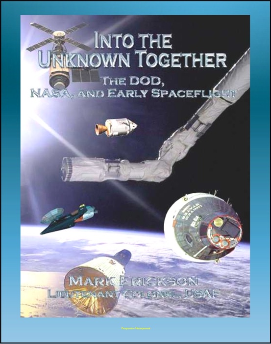 Into the Unknown Together: The DOD, NASA, and Early Spaceflight - Human Spaceflight, Manned Orbiting Laboratory (MOL), Dynasoar, Mercury, Gemini, Apollo Programs, Space Exploration