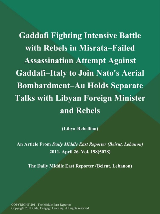 Gaddafi Fighting Intensive Battle with Rebels in Misrata--Failed Assassination Attempt Against Gaddafi--Italy to Join Nato's Aerial Bombardment--Au Holds Separate Talks with Libyan Foreign Minister and Rebels (Libya-Rebellion)