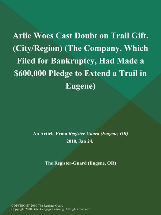 Arlie Woes Cast Doubt on Trail Gift (City/Region) (The Company, Which Filed for Bankruptcy, Had Made a $600,000 Pledge to Extend a Trail in Eugene)