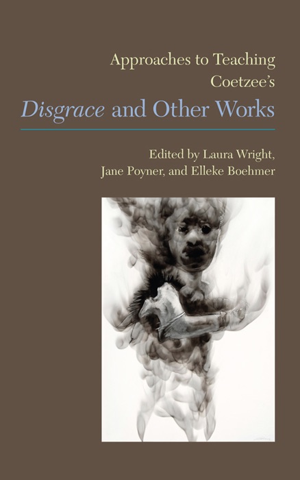 Approaches to Teaching Coetzee’s Disgrace and Other Works