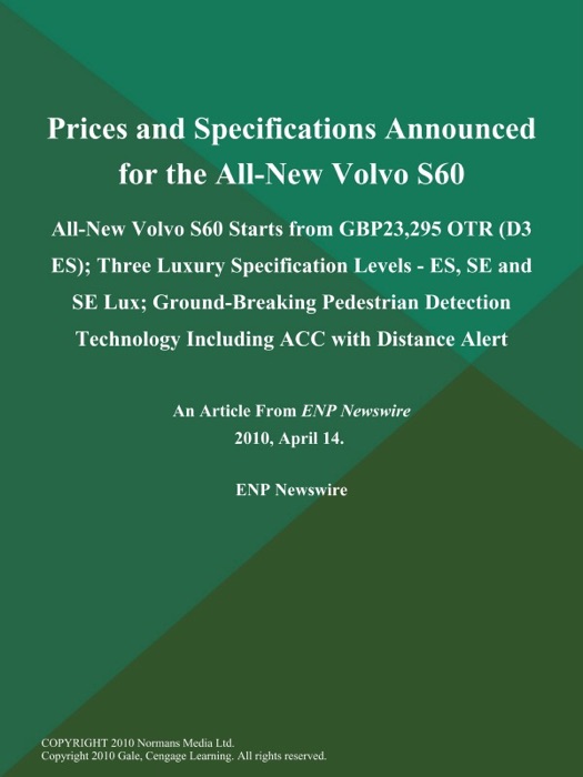 Prices and Specifications Announced for the All-New Volvo S60; All-New Volvo S60 Starts from GBP23,295 OTR (D3 ES); Three Luxury Specification Levels - ES, SE and SE Lux; Ground-Breaking Pedestrian Detection Technology Including ACC with Distance Alert,