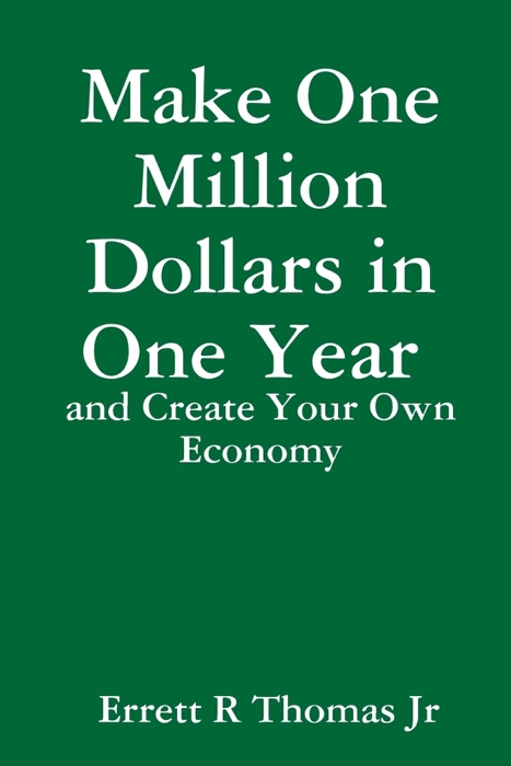 Make One Million Dollars In One Year and Create Your Own Economy