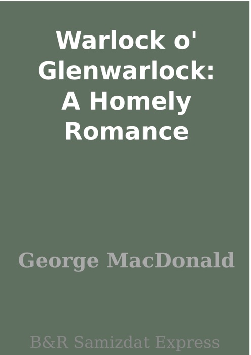 Warlock o' Glenwarlock: A Homely Romance