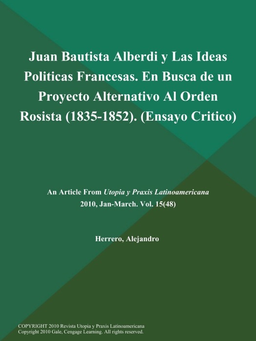 Juan Bautista Alberdi y Las Ideas Politicas Francesas. En Busca de un Proyecto Alternativo Al Orden Rosista (1835-1852) (Ensayo Critico)