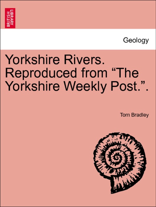 Yorkshire Rivers. Reproduced from “The Yorkshire Weekly Post.”. Part I