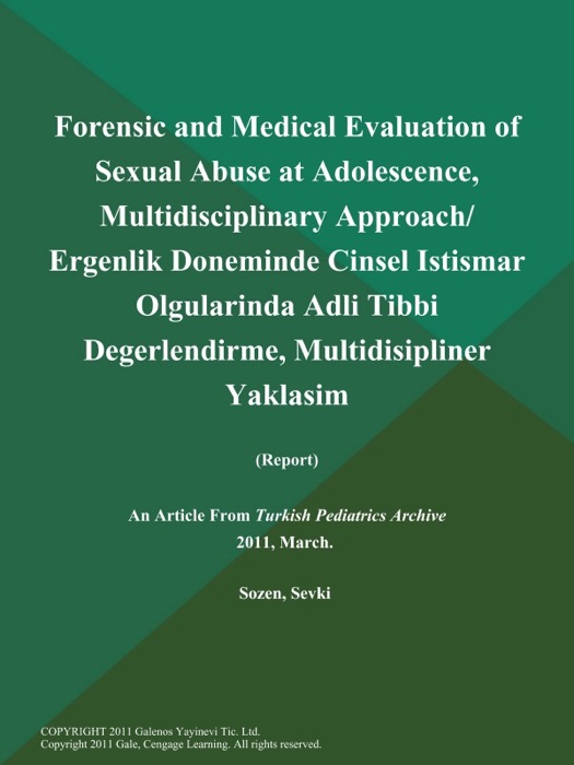 Forensic and Medical Evaluation of Sexual Abuse at Adolescence, Multidisciplinary Approach/ Ergenlik Doneminde Cinsel Istismar Olgularinda Adli Tibbi Degerlendirme, Multidisipliner Yaklasim (Report)
