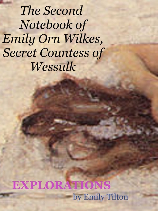 Explorations: The Second Notebook of Emily Orn Wilkes, Secret Countess of Wessulk