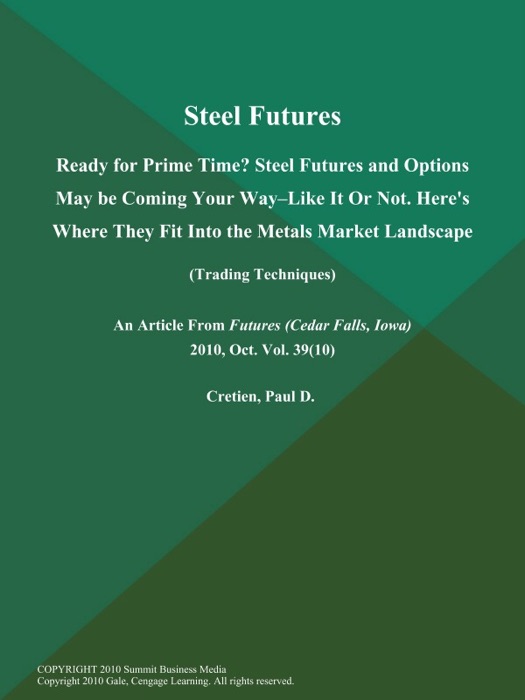 Steel Futures: Ready for Prime Time? Steel Futures and Options May Be Coming Your Way--Like It Or Not. Here's Where They Fit Into the Metals Market Landscape (Trading Techniques)
