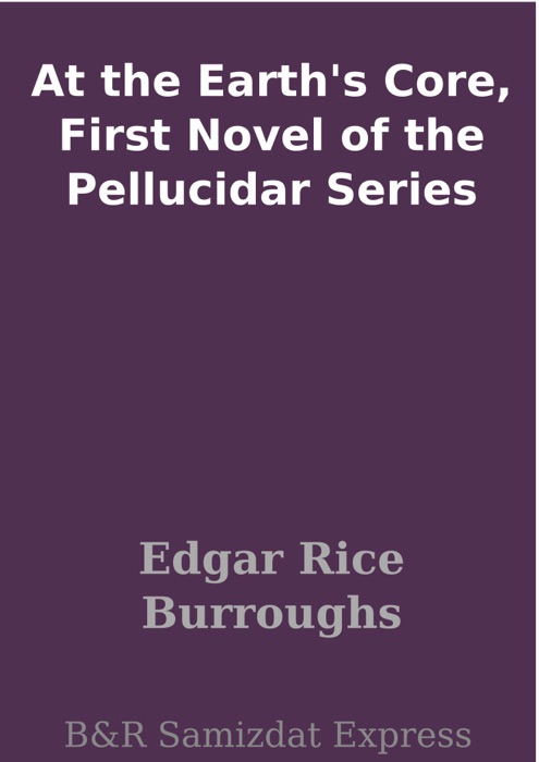 At the Earth's Core, First Novel of the Pellucidar Series