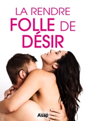 Sexe : la rendre folle de désir