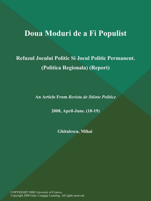 Doua Moduri de a Fi Populist: Refuzul Jocului Politic Si Jocul Politic Permanent (Politica Regionala) (Report)