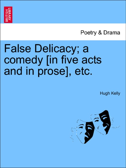 False Delicacy; a comedy [in five acts and in prose], etc.