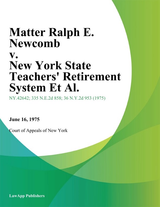 Matter Ralph E. Newcomb v. New York State Teachers' Retirement System Et Al.