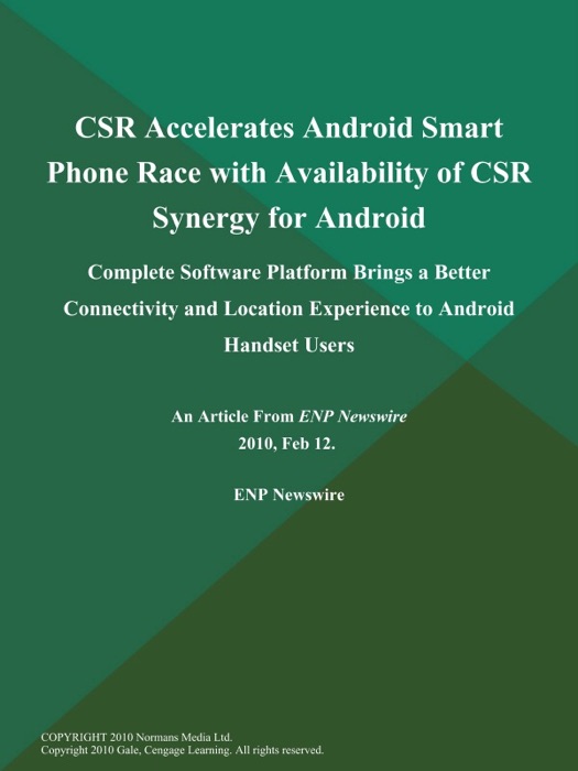 CSR Accelerates Android Smart Phone Race with Availability of CSR Synergy for Android; Complete Software Platform Brings a Better Connectivity and Location Experience to Android Handset Users