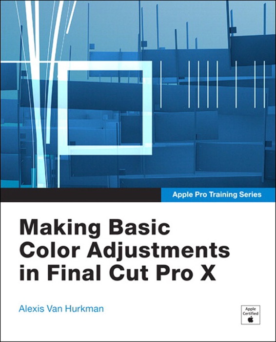 Making Basic Color Adjustments in Final Cut Pro X: Apple Pro Training Series