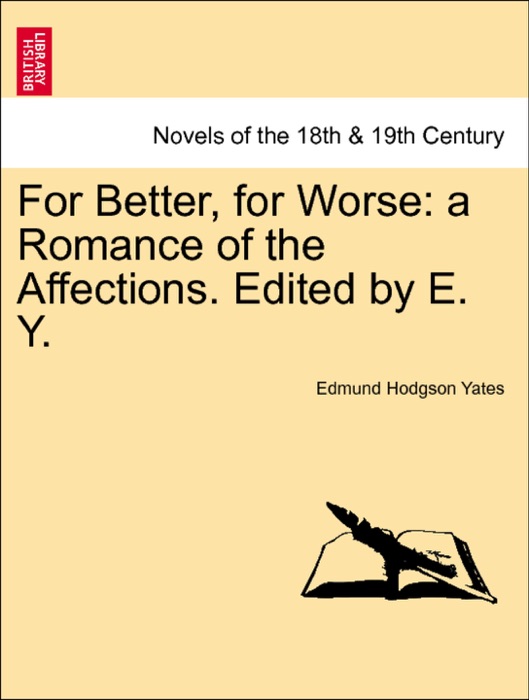 For Better, for Worse: a Romance of the Affections. Edited by E. Y. Vol. II