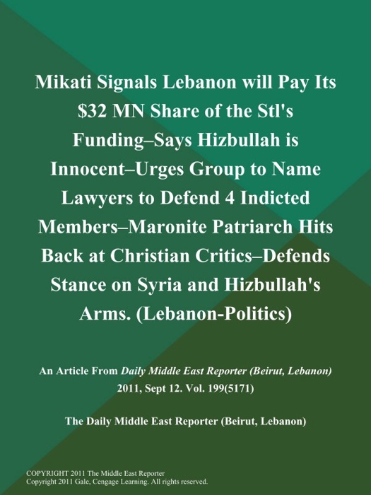 Mikati Signals Lebanon will Pay Its $32 MN Share of the Stl's Funding--Says Hizbullah is Innocent--Urges Group to Name Lawyers to Defend 4 Indicted Members--Maronite Patriarch Hits Back at Christian Critics--Defends Stance on Syria and Hizbullah's Arms (Lebanon-Politics)