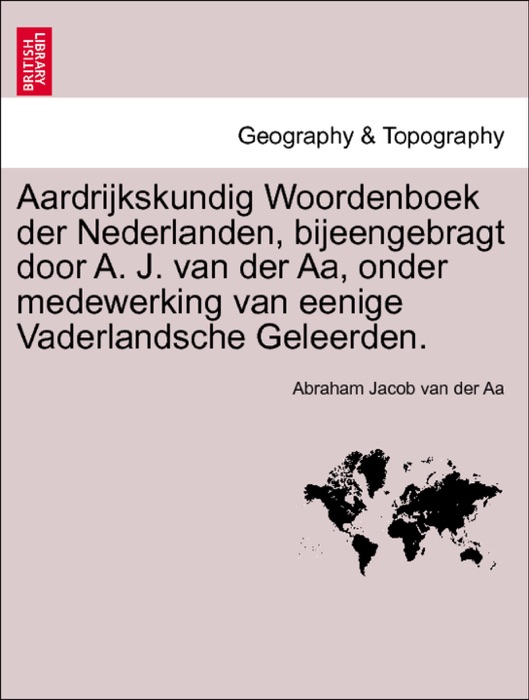 Aardrijkskundig Woordenboek der Nederlanden, bijeengebragt door A. J. van der Aa, onder medewerking van eenige Vaderlandsche Geleerden. ELFDE DEEL