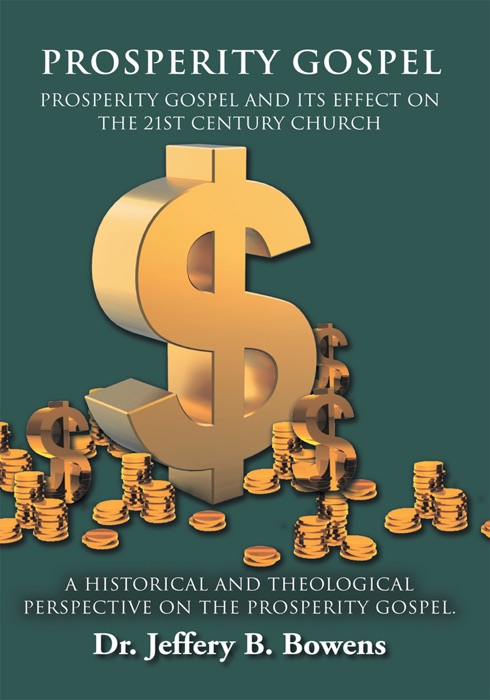 Prosperity Gospel - and It's Effect On the 21St Century Church - a Historical and Theological Perspective On the Prosperity Gospel