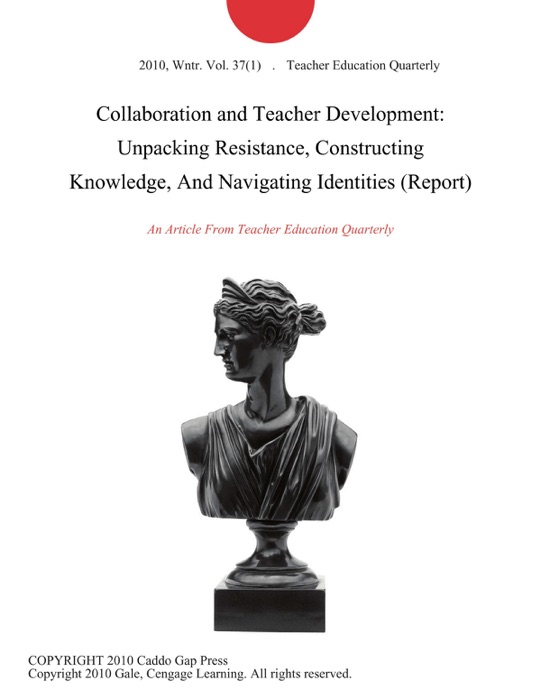 Collaboration and Teacher Development: Unpacking Resistance, Constructing Knowledge, And Navigating Identities (Report)