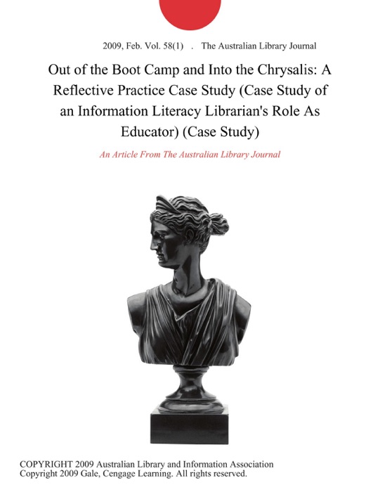 Out of the Boot Camp and Into the Chrysalis: A Reflective Practice Case Study (Case Study of an Information Literacy Librarian's Role As Educator) (Case Study)